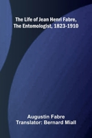 The life of Jean Henri Fabre, the entomologist, 1823-1910 9374120518 Book Cover