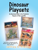 Dinosaur Playsets: An Illustrated Guide to the Prehistoric Playsets of Marx and MPC 1504913744 Book Cover