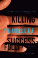 Killing Yourself Successfully?: A Practical Guide to Coping with Stress 1483696170 Book Cover