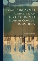 Prima Donnas and Soubrettes of Light Opera and Musical Comedy in America 1021633755 Book Cover