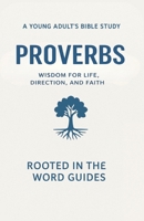 Proverbs: A Young Adult’s Bible Study (Rooted In The Word Guides): Wisdom for Life, Direction, and Faith B0GK5VTQB3 Book Cover