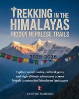 TREKKING IN THE HIMALAYAS: HIDDEN NEPALESE TRAILS 2025–2026: EXPLORE SECRET ROUTES, CULTURAL GEMS, AND HIGH-ALTITUDE ADVENTURES ACROSS NEPAL’S UNTOUCHED HIMALAYAN LANDSCAPES B0G4JSZ8CW Book Cover