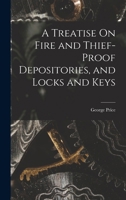 A Treatise On Fire and Thief-Proof Depositories, and Locks and Keys - Primary Source Edition 1015748449 Book Cover