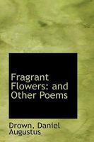 Fragrant Flowers: And Other Poems 0548589887 Book Cover