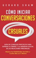 C?mo Iniciar Conversaciones Casuales : Gu?a de Consejos Pr?cticos para Superar la Timidez y la Ansiedad Social de Las Relaciones Personales. Mejora Tus Habilidades Sociales y Conf?a M?s en Ti Mismo 1647800803 Book Cover
