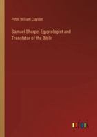 Samuel Sharpe, Egyptologist and Translator of the Bible 3385342457 Book Cover