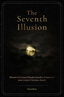 The Seventh Illusion: Memoir of Leonard Boeski; founder of America's most violent Christian church B0BQWK68W8 Book Cover