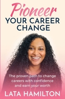 Pioneer Your Career Change: The proven path to change careers with confidence and earn your worth 1763733017 Book Cover