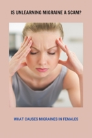 Is Unlearning Migraine A Scam?: What Causes Migraines In Females: Do You Get Migraines On Your Period B093R5TG29 Book Cover