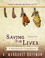 Saving Our Lives: Volume Two--Essays to Release the Writer in YOU: A Workbook Companion 0997916958 Book Cover