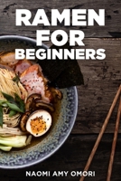 Ramen for Beginners: Quick and Easy Step-By-Step Guide to Traditional and Modern Homemade Ramen B0B8RP7RDL Book Cover