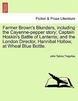 Farmer Brown's Blunders, including the Cayenne-pepper story; Captain Hoskin's Battle of Lanterns; and the London Director, Hannibal Hollow, at Wheal Blue Bottle. 1241168563 Book Cover