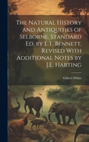 The Natural History and Antiquities of Selborne. Standard Ed. by E.T. Bennett, Revised With Additional Notes by J.E. Harting 1022815288 Book Cover
