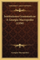Institutiones Grammaticae A Georgio Macropedio (1550) 1120300444 Book Cover