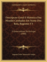 Descripcao Geral E Historica Das Moedas Cunhadas Em Nome DOS Reis, Regentes V3: E Governadores de Portugal (1880) 1160073074 Book Cover