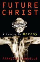 Future Christ: A Lesson in Heresy 135006095X Book Cover