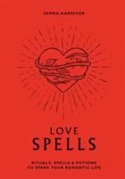 Love Spells: Rituals, Spells & Potions to Spark Your Romantic Life 1784882313 Book Cover