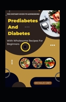 The Dietary Guide To Addressing Prediabetes And Diabetes With Wholesome Recipes For Beginners B0BF9L5C88 Book Cover