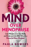Mind Over Menopause: Lose Weight, Love Your Body, and Embrace Life After 50 with a Powerful New Mindset 1615199756 Book Cover