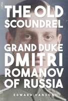 The Old Romanov Scoundrel: Grand Duke Dmitri B0FY7DZZ7S Book Cover