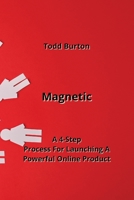 Magnetic: A 4-Step Process For Launching A Powerful Online Product B0CLHH3HFD Book Cover