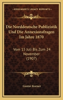 Die norddeutsche publizistik und die annexionsfragen im jahre 1870 1522854088 Book Cover