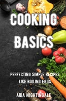 Cooking Basics: Perfecting Simple Recipes Like Boiling Eggs B0DH723KZF Book Cover