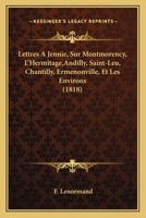 Lettres A Jennie, Sur Montmorency, L'Hermitage,Andilly, Saint-Leu, Chantilly, Ermenonville, Et Les Environs (1818) 2013037309 Book Cover