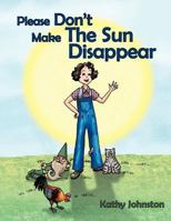 Please Don't Make the Sun Disappear 1463427328 Book Cover