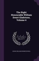 The Right Honourable William Ewart Gladstone, Volume 4 1358933286 Book Cover