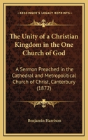 The Unity of a Christian Kingdom in the One Church of God: A Sermon Preached in the Cathedral and Metropolitical Church of Christ, Canterbury 1437162843 Book Cover