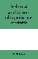 The elements of applied mathematics including kinetics, statics, and hydrostatics 9354004997 Book Cover