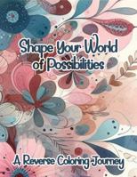 Shape Your World of Possibilities: A Reverse Coloring Journey B0DV5BM9SR Book Cover