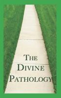 The Divine Pathology: The Pathway That Leads to God Himself as Life! 1549599828 Book Cover