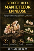 BIOLOGIE DE LA MANTE FLEUR ÉPINEUSE: Guide scientifique complet sur la biologie, le comportement, l'habitat et la conservation de la mante florifère épineuse (French Edition) B0GXZXGQNC Book Cover