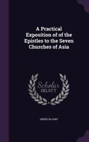 A Practical Exposition of of the Epistles to the Seven Churches of Asia 1358555486 Book Cover