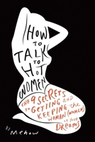 How to Talk to Hot Women: The 9 Secrets to Getting and Keeping the Woman (Women) of Your Dreams 1936661934 Book Cover