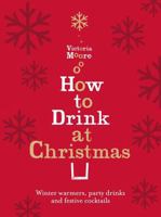 How to Drink at Christmas: Winter Warmers, Party Drinks and Festive Cocktails 1847084710 Book Cover