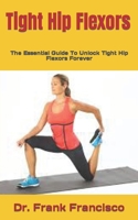 Tight Hip Flexors: The Essential Guide To Unlock Tight Hip Flexors Forever null Book Cover