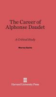The Career of Alphonse Daudet : A Critical Study 0674422546 Book Cover