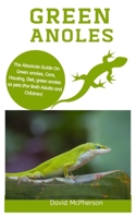 Green Anoles: The absolute guide on green anoles, care, housing, diet, green anoles as pets B08MMWV35F Book Cover