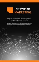 NETWORK MARKETING: La guida completa al marketing online per guadagnare su internet Scopri tutti i segreti del web marketing strategico, copywriting e social media B092L34WP1 Book Cover