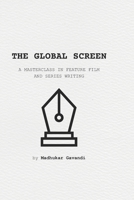 The Global Screen: A Masterclass in Feature Film and Series Writing B0GRGPPNZN Book Cover