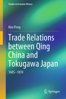 Trade Relations between Qing China and Tokugawa Japan: 1685–1859 (Studies in Economic History) 9811376840 Book Cover