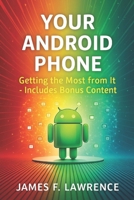 Your Android Phone: Getting The Most From It Bonus Content B0FKNCV9K4 Book Cover