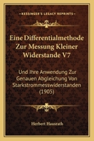 Eine Differentialmethode Zur Messung Kleiner Widerstande V7: Und Ihre Anwendung Zur Genauen Abgleichung Von Starkstrommesswiderstanden (1905) 1168313759 Book Cover