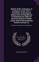 Speech of Mr. Livingston, of Louisiana, On Mr. Foot's Resolution, Proposing an Inquiry Into the Expediency of Abolishing the Office of Surveyor General of Public Lands, and for Discontinuing Further S 1359280464 Book Cover