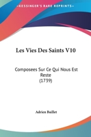 Les Vies Des Saints Composées Sur Ce Qui Nous Est Resté De Plus Authentique Et De Plus Assuré Dans Leur Histoire, Volume 10... 1104991209 Book Cover