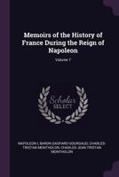 Memoirs of the History of France During the Reign of Napoleon, Volume 7 1142215946 Book Cover