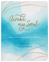 Awake, My Soul: Devotional Inspiration for Women 1636091334 Book Cover